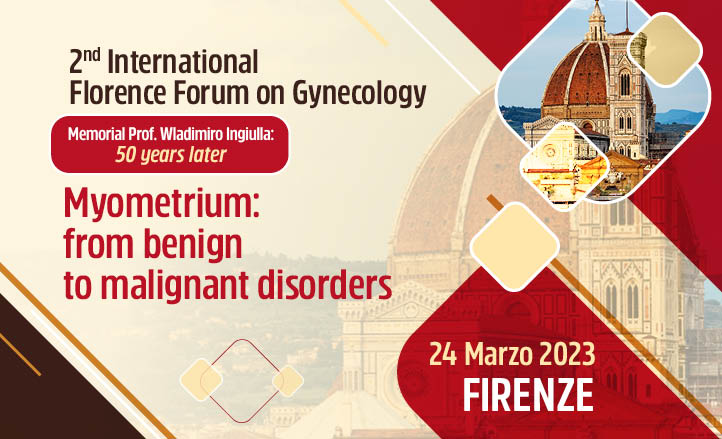 2nd INTERNATIONAL FLORENCE FORUM ON GYNECOLOGY - MIOMETRIUM: FROMBENIGN TO MALIGNANCY