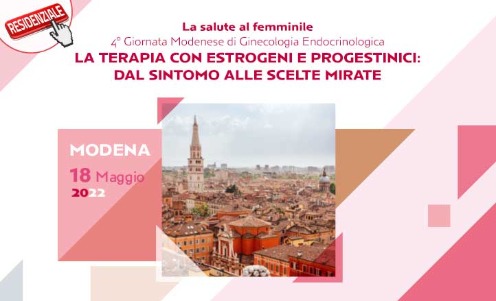 La salute al femminile. 4° Giornata Modenese di Ginecologia Endocrinologica. La terapia con estrogeni e progestinici: dal sintomo alle scelte mirate