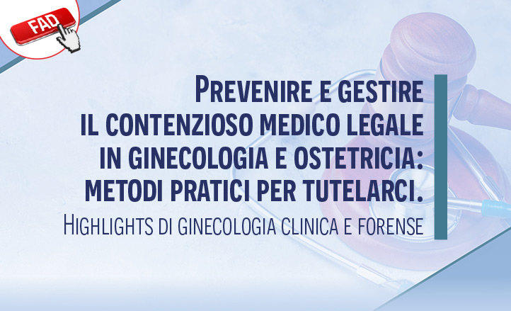 Prevenire e gestire il contenzioso medico legale in ginecologia e ostetricia: metodi pratici per tutelarci