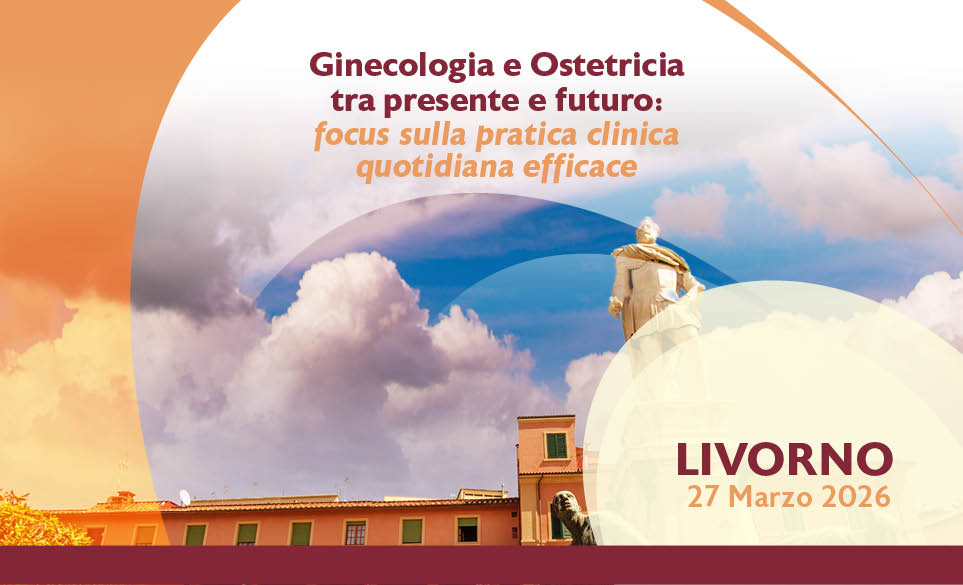 Ginecologia e Ostetricia tra presente e futuro: Focus sulla pratica clinica quotidiana efficace
