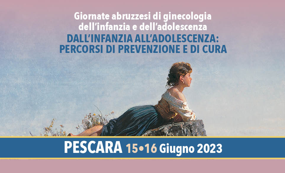 GIORNATE ABRUZZESI DI GINECOLOGIA DELL'INFANZIA E DELL'ADOLESCENZADALL'INFANZIA ALL'ADOLESCENZA: PERCORSI DI PREVENZIONE E DI CURA