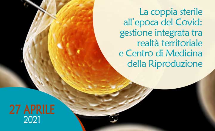 LA COPPIA STERILE ALL’EPOCA DEL COVID: GESTIONE INTEGRATA TRA REALTÀ TERRITORIALE E CENTRO DI MEDICINA DELLA RIPRODUZIONE