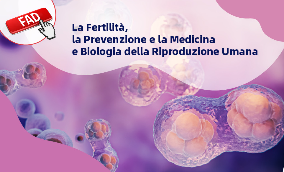 LA FERTILITÀ, LA PREVENZIONE E LA MEDICINA E BIOLOGIA DELLA RIPRODUZIONE UMANA