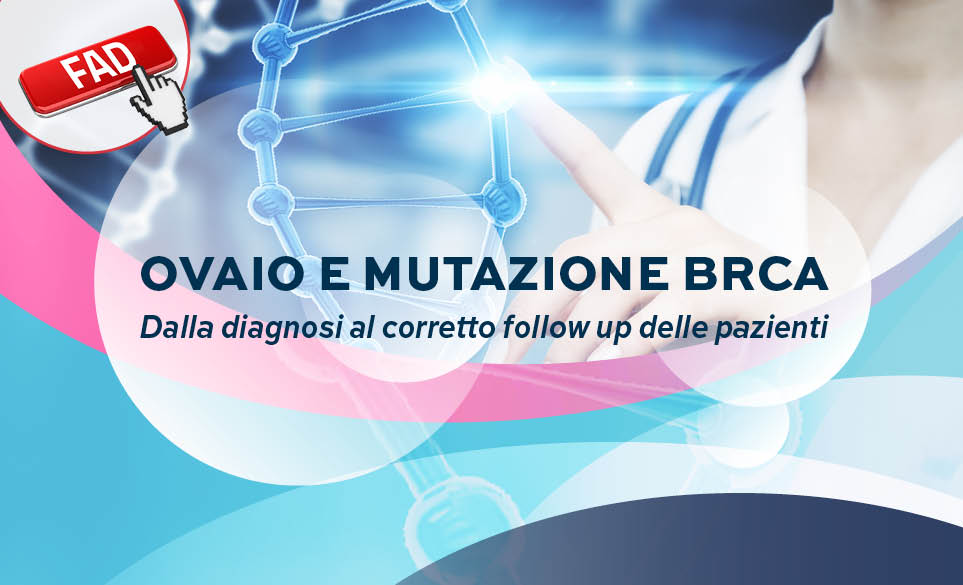 OVAIO E MUTAZIONE BRCA - DALLA DIAGNOSI AL CORRETTO FOLLOWUP DELLE PAZIENTI