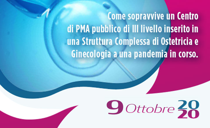 Come sopravvive un Centro di PMA pubblico di III livello inserito in una Struttura Complessa di Ostetricia e Ginecologia a una pandemia in corso